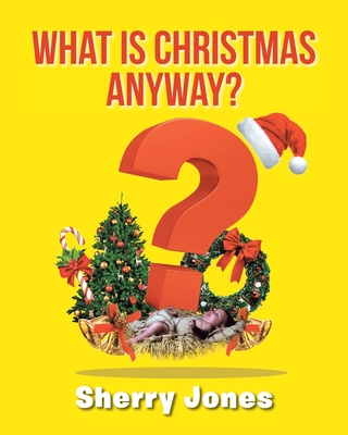 What is Christmas Anyway?: 25 Days of Christmas Activities for Kids of All Ages - Jones, Sherry