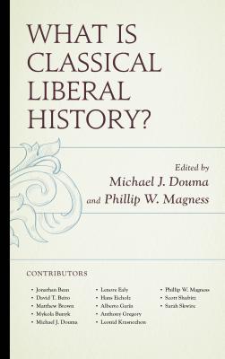 What Is Classical Liberal History? - Douma, Michael J. (Contributions by), and Magness, Phillip W. (Contributions by), and Bean, Jonathan (Contributions by)