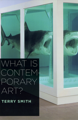 What Is Contemporary Art? - Smith, Terry, Dr.