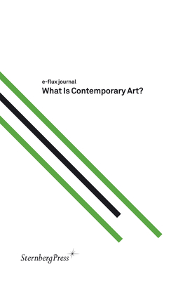 What Is Contemporary Art? - E-Flux Journal (Editor)