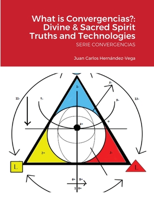 What is Convergencias?: Divine & Sacred Spirit Truths and Technologies: SERIE CONVERGENCIAS - Hernndez-Vega, Juan Carlos