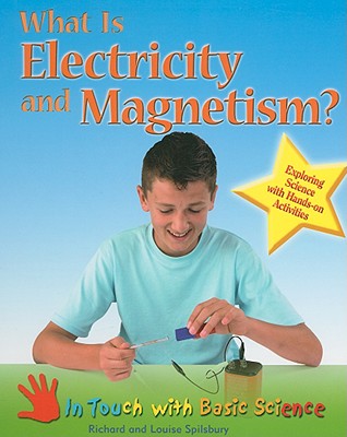 What Is Electricity and Magnetism?: Exploring Science with Hands-On Activities - Spilsbury, Richard, and Spilsbury, Louise A