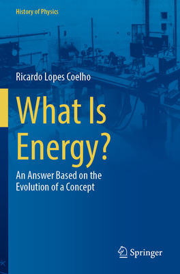 What Is Energy?: An Answer Based on the Evolution of a Concept - Lopes Coelho, Ricardo