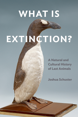 What Is Extinction?: A Natural and Cultural History of Last Animals - Schuster, Joshua