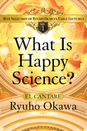 What Is Happy Science?: Best Selection of Ryuho Okawa's Early Lectures