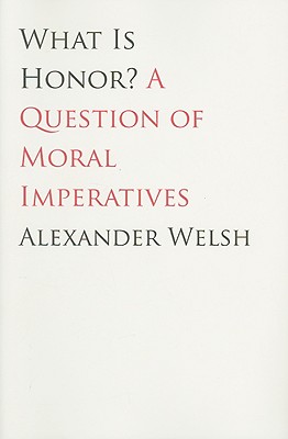 What Is Honor?: A Question of Moral Imperatives - Welsh, Alexander, Professor