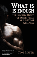 What is, Is Enough: THe Sacred Dance of Inner-Peace and Lasting Wellness