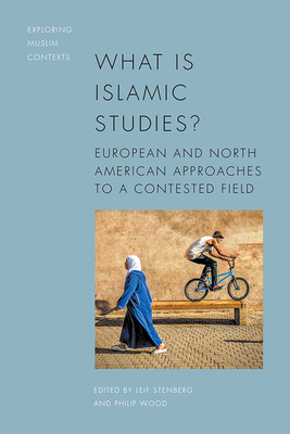 What Is Islamic Studies?: European and North American Approaches to a Contested Field - Stenberg, Leif (Editor), and Wood, Philip (Editor)
