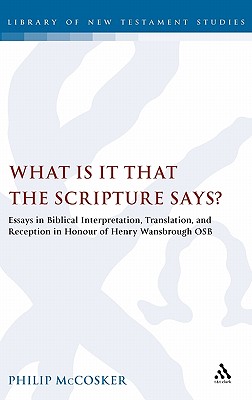 What Is It That the Scripture Says?: Essays in Biblical Interpretation, Translation, and Reception in Honour of Henry Wansbrough Osb - McCosker, Philip (Editor), and Keith, Chris (Editor)