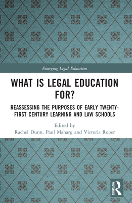 What is Legal Education for?: Reassessing the Purposes of Early Twenty-First Century Learning and Law Schools - Dunn, Rachel (Editor), and Maharg, Paul (Editor), and Roper, Victoria (Editor)