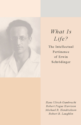 What Is Life?: The Intellectual Pertinence of Erwin Schrdinger - Gumbrecht, Hans Ulrich, and Harrison, Robert Pogue, and Laughlin, Robert B.