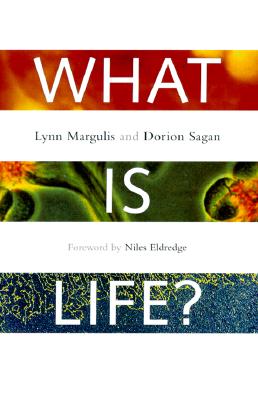 What is Life? - Margulis, Lynn, and Sagan, Dorion, and Eldredge, Niles (Foreword by)