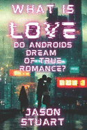 What is Love: Do Androids Dream of True Romance?
