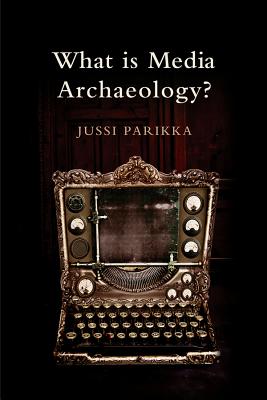 What is Media Archaeology? - Parikka, Jussi