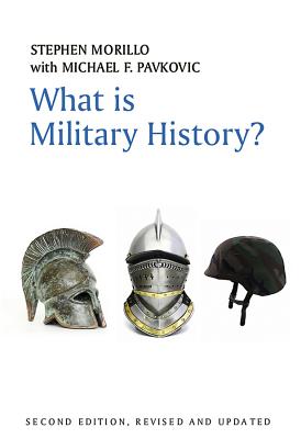 What is Military History? - Morillo, Stephen, and Pavkovic, Michael F.