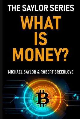 What Is Money? The Saylor Series - Breedlove, Robert, and Simmons, Seth (Editor), and Saylor, Michael