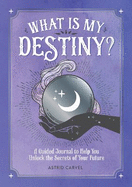 What is My Destiny?: A Guided Journal to Help You Unlock the Secrets of Your Future