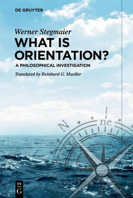 What Is Orientation?: A Philosophical Investigation - Stegmaier, Werner, and Mller, Reinhard G (Translated by)