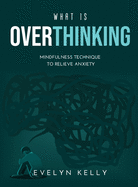 What is Overthinking 2021: Mindfulness Technique to Relieve Anxiety
