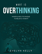What is Overthinking 2021: Mindfulness Technique to Relieve Anxiety