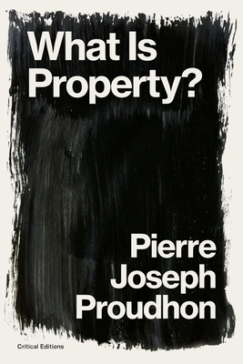 What is Property?: Property is Theft! - Proudhon, Pierre-Joseph