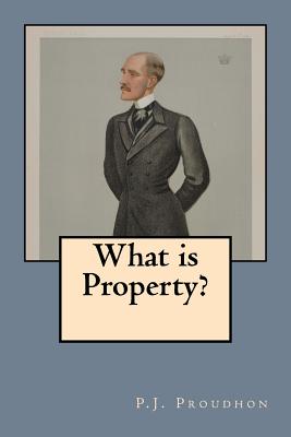 What Is Property? - Proudhon, Pierre-Joseph