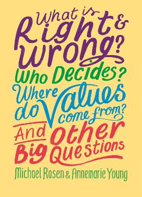 What is Right and Wrong? Who Decides? Where Do Values Come From? And Other Big Questions - Rosen, Michael, and Young, Annemarie