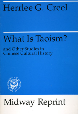 What Is Taoism?: and Other Studies in Chinese Cultural History - Creel, Herrlee Glessner