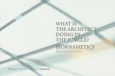 What Is the Architect Doing in the Jungle?: Biornametics - Imhof, Barbara (Editor), and Gruber, Petra (Editor)