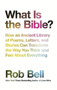 What is the Bible?: How an Ancient Library of Poems, Letters and Stories Can Transform the Way You Think and Feel About Everything