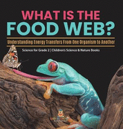 What Is the Food Web? Understanding Energy Transfers From One Organism to Another Science for Grade 2 Children's Science & Nature Books