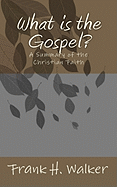 What Is the Gospel?: A Summary of the Christian Faith