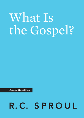 What Is the Gospel? - Sproul, R C