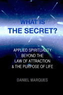 What Is "The Secret"?: Applied Spirituality Beyond the Law of Attraction and the Purpose of Life