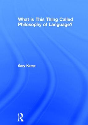 What is this thing called Philosophy of Language? - Kemp, Gary