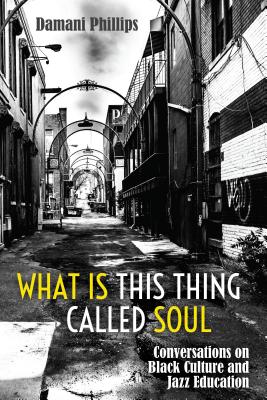 What Is This Thing Called Soul: Conversations on Black Culture and Jazz Education - Brock, Rochelle, and Phillips, Damani