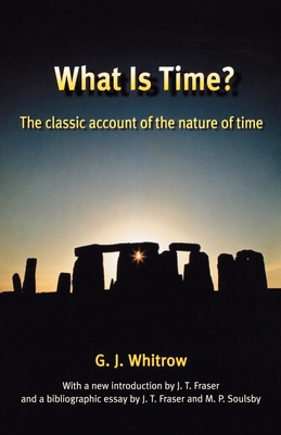 What Is Time?: The Classic Account of the Nature of Time - Whitrow, G J, and Fraser, J T (Introduction by), and Soulsby, Marlene P