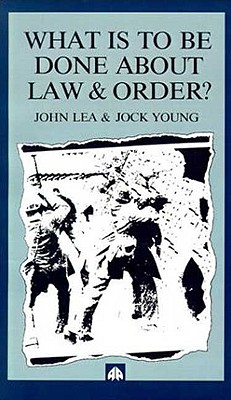 What is to Be Done about Law and Order?: Crisis in the Nineties - Lea, John, Professor, and Young, Jock