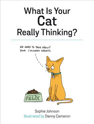 What Is Your Cat Really Thinking?: Funny Advice and Hilarious Cartoons to Help You Understand What Your Cat is Trying to Tell You - Johnson, Sophie