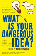 What Is Your Dangerous Idea?: Today's Leading Thinkers on the Unthinkable
