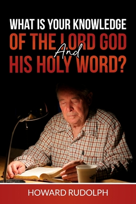 What is Your Knowledge of THE LORD GOD and HIS HOLY WORD? - Rudolph, Howard