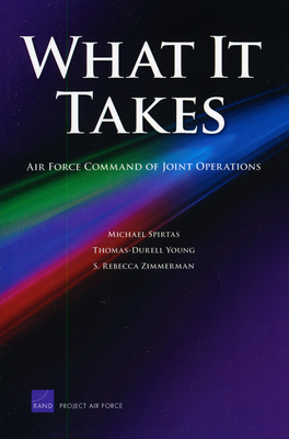 What It Takes: Air Force Commandn of Joint Operations - Spirtas, Michael, and Young, Thomas-Durell, and Zimmerman, Rebecca S