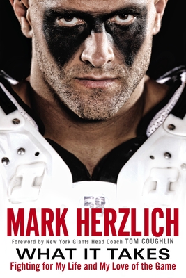 What It Takes: Fighting For My Life and My Love of the Game - Herzlich, Mark, and Coughlin, Tom (Foreword by)