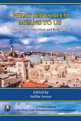 What Jerusalem Means to Us: Christian Perspectives and Reflections - Sarsar, Saliba (Editor)