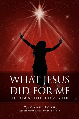 What Jesus Did for Me: He Can Do for You - John, Yvonne