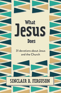 What Jesus Does: 31 Devotions about Jesus and the Church