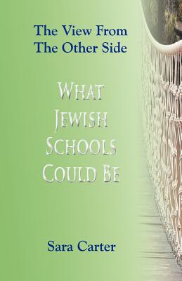 What Jewish Schools Could Be: The View from the Other Side - Carter, Sara