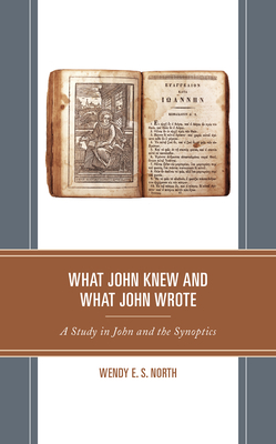 What John Knew and What John Wrote: A Study in John and the Synoptics - North, Wendy E S