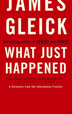 What Just Happened: A Chronicle from the Information Frontier - Gleick, James