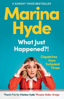 What Just Happened?!: Dispatches from Turbulent Times (The Sunday Times Bestseller) - Hyde, Marina